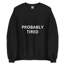 Load image into Gallery viewer, PROBABLY TIRED - Crewneck Sweatshirt