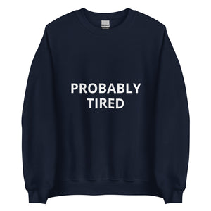 PROBABLY TIRED - Crewneck Sweatshirt