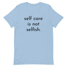 Load image into Gallery viewer, self care is not selfish. t-shirt