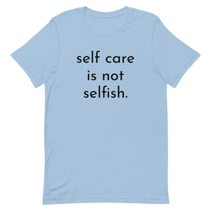 self care is not selfish. t-shirt