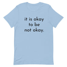 Load image into Gallery viewer, it is okay to be not okay. - T-shirt